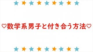 【女子必見!?】数学系男子と付き合う方法【012】