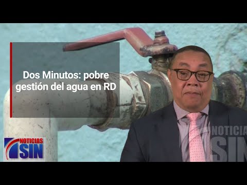 Dos Minutos: pobre gestión del agua en RD