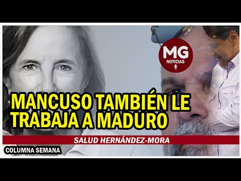 MANCUSO TAMBIÉN LE TRABAJA A MADURO  Columna Salud Hernández Mora