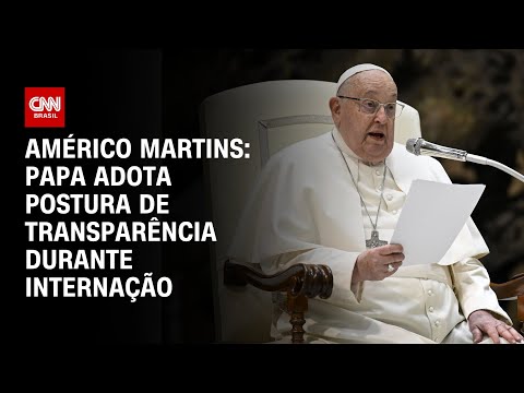 Américo Martins: Papa adota postura de transparência durante internação | BASTIDORES CNN