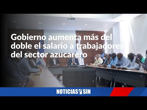 Gobierno anuncia aumento salarial para sector azucarero