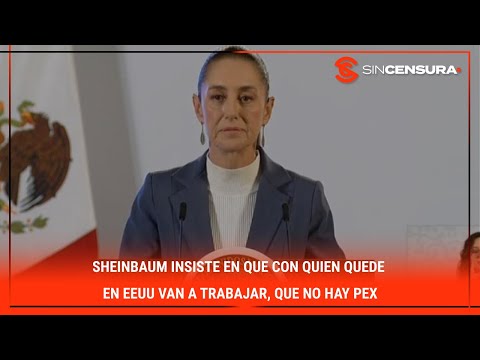 #Sheinbaum INSISTE en que con quien quede en #EEUU van a trabajar, que no hay pex