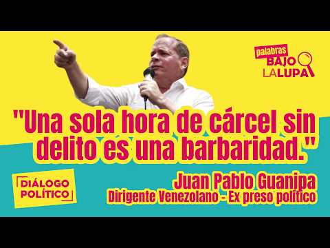 Juan Pablo Guanipa: "Una sola hora de cárcel sin delito es una barbaridad" – Palabras Bajo La Lupa