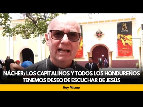 Nácher: los capitalinos y todos los hondureños tenemos deseo de escuchar de Jesús
