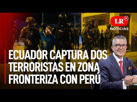 Ecuador captura 2 terroristas en zona fronteriza con Perú | LR+ Noticias