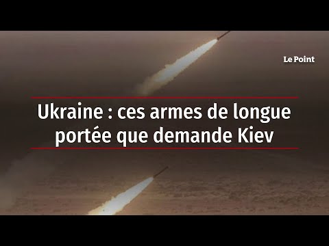 Ukraine : ces armes de longue portée que demande Kiev