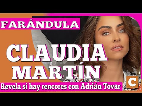 Claudia Martín habla de su ex Adrián Tovar