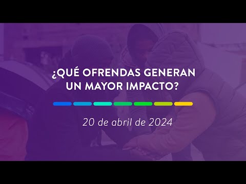 ¿Qué ofrendas generan un mayor impacto? | 20 de abril de 2024