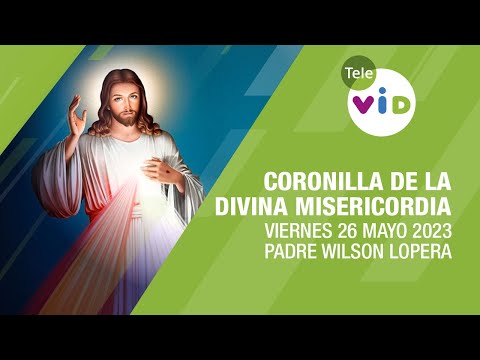Coronilla de la Divina Misericordia  Viernes 26 de Mayo 2023, Padre Wilson Lopera - Tele VID