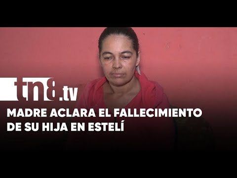 «Nada de eso es verdad»: Madre aclara el fallecimiento de su hija en Estelí - Nicaragua