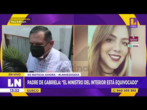 Padre de Gabriela Sevilla desmiente al Willy Huerta: El ministro del Interior está equivocado