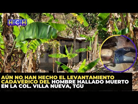 Aún no han hecho el levantamiento cadavérico del hombre hallado muerto en la Col.  Villa Nueva, TGU