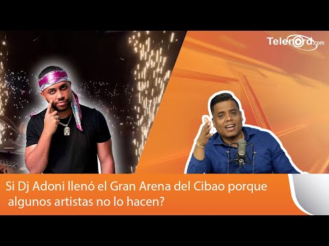 Si Dj Adoni llenó el Gran Arena del Cibao porque algunos artistas no lo hacen?