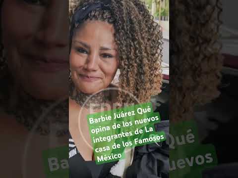 Barbie Juárez Qué opina de los nuevos integrantes de La casa de los Famosos México  #televisa