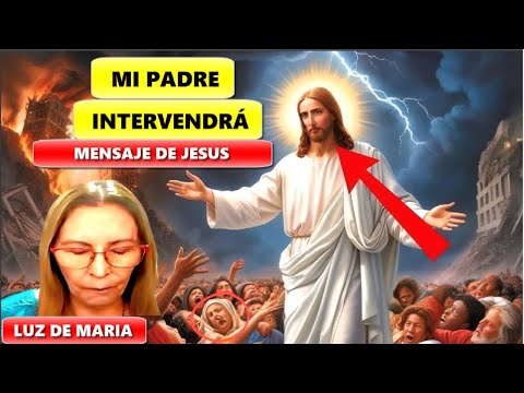 ¡LUZ DE MARIA! MENSAJE URGENTE DE JESUS: ¡ATENTOS HIJOS!, MI PADRE ACTUARÁ