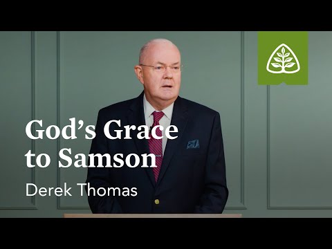 God’s Grace to Samson: Imprisoned - Faith in All Circumstances with Derek Thomas