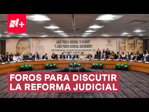 Arrancan foros para discutir la reforma al Poder Judicial - N+