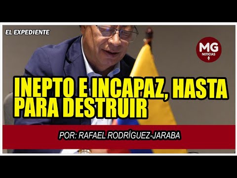 INEPTO E INCAPAZ, HASTA PARA DESTRUIR  Por: Rafael Rodríguez-Jaraba