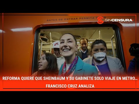 #Reforma quiere que #Sheinbaum y su gabinete solo viaje en Metro… #FranciscoCruz analiza