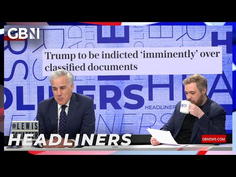 🗞️Trump to be indicted ‘imminently’ over classified documents🗞️ | Headliners