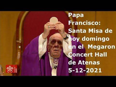 Papa Francisco - Santa Misa de hoy domingo en el Megaron Concert Hall de Atenas, 5 12 2021