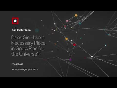 Does Sin Have a Necessary Place in God’s Plan for the Universe? // Ask Pastor John