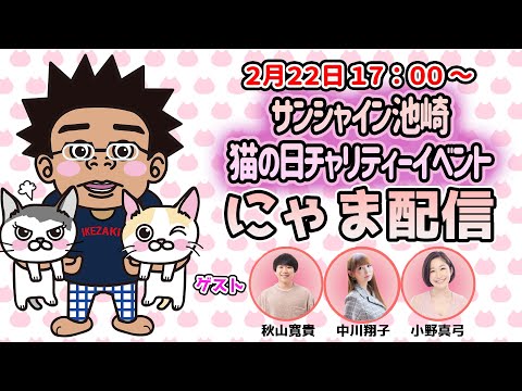 サンシャイン池崎猫の日チャリティーイベント〜にゃま配信もあるよ！超可愛いニャンも言えねえSP〜