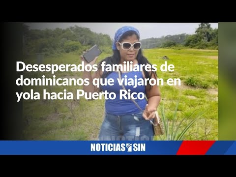 Desesperados familiares de dominicanos viajaron en yola