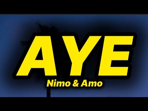 Nimo & Amo - Aye (lyrics)