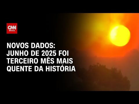 ​Mundo viveu o terceiro junho mais quente da história em 2025, aponta estudo | CNN NOVO DIA