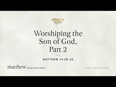 Worshiping the Son of God, Part 2 (Matthew 14:28–33) [Audio Only]