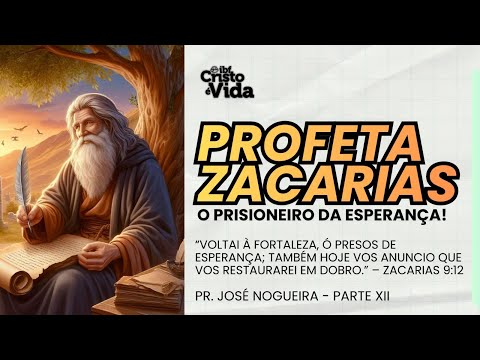 MENSAGEM - PROFETA ZACARIAS, O PRISIONEIRO DA ESPERANÇA! - PARTE XII | PR JOSÉ NOGUEIRA | 18/01/2025