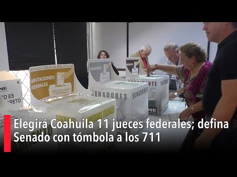 Elegira? Coahuila 11 jueces federales; defina Senado con to?mbola a los 711