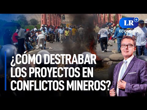 Minería: ¿Cómo destrabar los proyectos en conflicto? | LR+ Economía #SemanaMineraEnLR