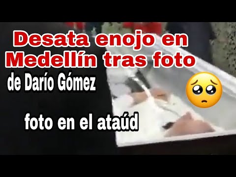 Toman foto a Darío Gómez en el ataud y desata enojó en Medellín