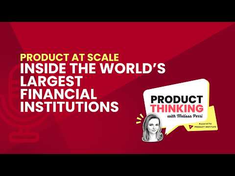 Episode 264: Product at Scale Inside the World’s Largest Financial Institutions