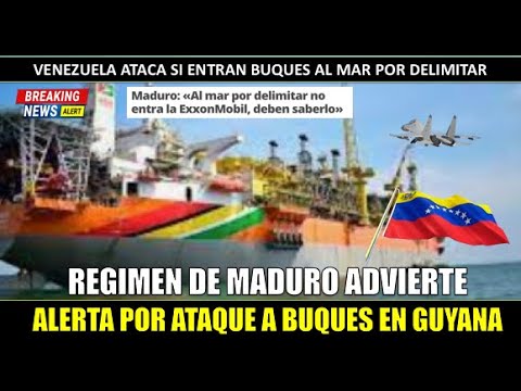 URGENTE! Maduro amenaza con Ataque a BUQUES ExxonMobil en territorio de GUYANA