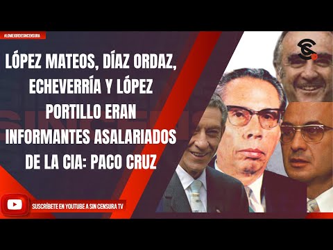 LÓPEZ MATEOS, DÍAZ ORDAZ, ECHEVERRÍA Y LÓPEZ PORTILLO ERAN INFORMANTES ASALARIADOS DE LA CIA