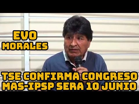 EVO MORALES ANUNCIA TRIBUNAL ELECTORAL CONFIRMA EL CONGRESO MAS-IPSP SERA 10 JUNIO VILLA TUNARI