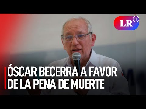 Óscar Becerra a favor de la pena de muerte: Salgámonos de la CIDH | #LR