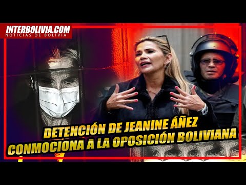 ? El arresto de la expresidenta JEANINE AÑEZ CONMOCIONA a la OPOSICIÓN BOLIVIANA ?