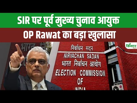 Bihar SIR और Voter List विवाद पर पूर्व मुख्य चुनाव आयुक्त OP Rawat बड़ा खुलासा। Kisan India