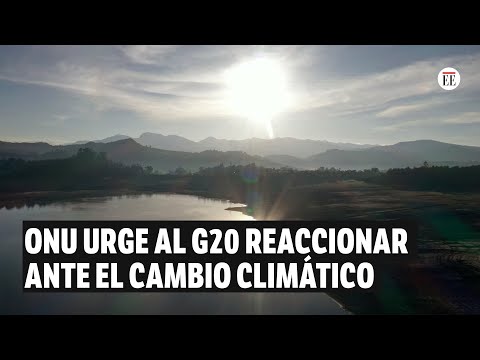 ONU insta al G20 a actuar contra el cambio climático | El Espectador