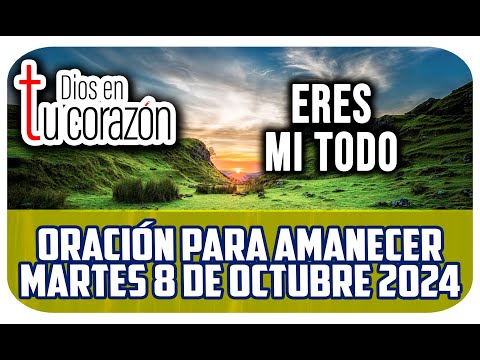 Oración de la mañana de hoy Martes 8 de Octubre 2024 - ERES MI TODO