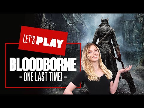 Let's Play Bloodborne ONE LAST TIME!
