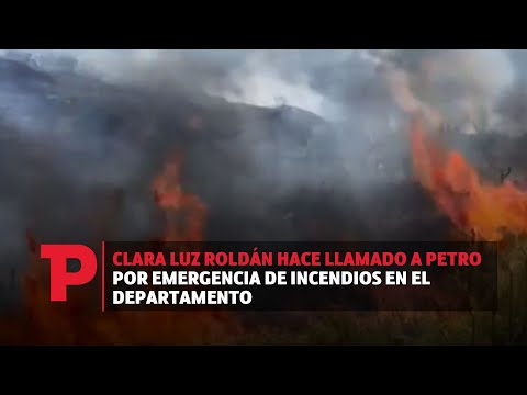 Clara Luz Roldán hace llamado a Petro por emergencia de incendios en el departamento |26.09.2023 |