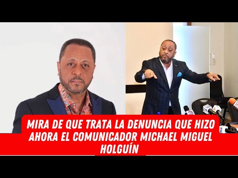 MIRA DE QUE TRATA LA DENUNCIA QUE HIZO AHORA EL COMUNICADOR MICHAEL MIGUEL HOLGUÍN