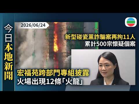 今日新聞重點：宏福苑跨部門專組披露火場出現12條「火龍」　其中11條於一小時內形成｜新型碰瓷黨詐騙案再拘11人　一對夫婦被控20條罪｜香港新聞｜無綫新聞｜TVB News｜2026/06/24