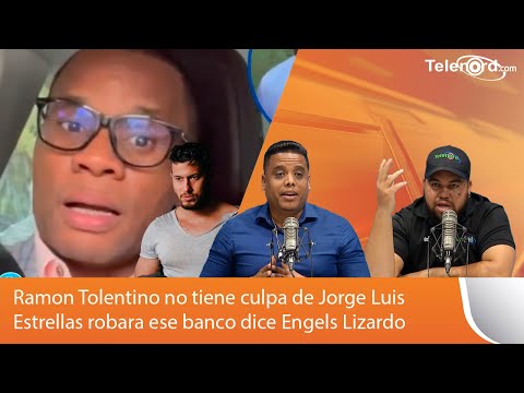 Ramon Tolentino no tiene culpa de Jorge Luis Estrellas robara ese banco