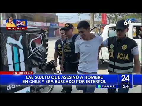 La Libertad: Capturan a sujeto buscado por la Interpol tras asesinato en Chile